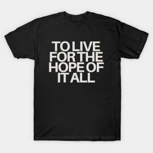 To Live For The Hope Of It All T-Shirt